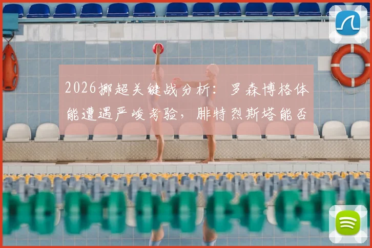 2026挪超关键战分析：罗森博格体能遭遇严峻考验，腓特烈斯塔能否止住连败颓势？