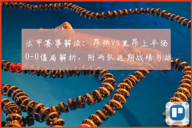 法甲赛事解读：昂热vs里昂上半场0-0僵局解析，附两队近期战绩与战术打法分析